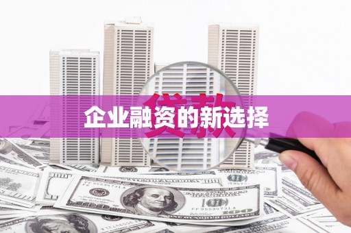 泾阳企业融资的新选择