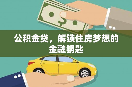 泾阳公积金贷，解锁住房梦想的金融钥匙