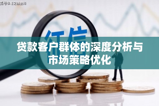 泾阳贷款客户群体的深度分析与市场策略优化