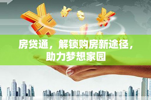 泾阳房贷通，解锁购房新途径，助力梦想家园
