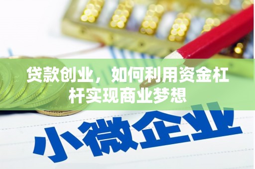 泾阳贷款创业，如何利用资金杠杆实现商业梦想