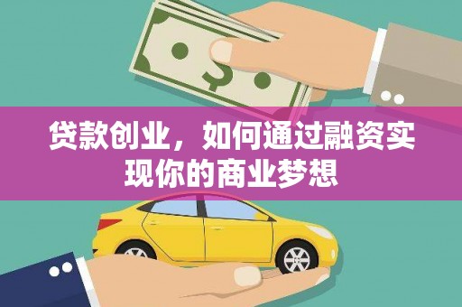 泾阳贷款创业，如何通过融资实现你的商业梦想