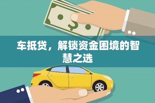 泾阳车抵贷，解锁资金困境的智慧之选