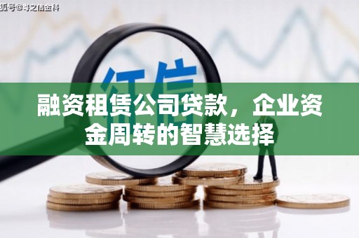 泾阳融资租赁公司贷款，企业资金周转的智慧选择