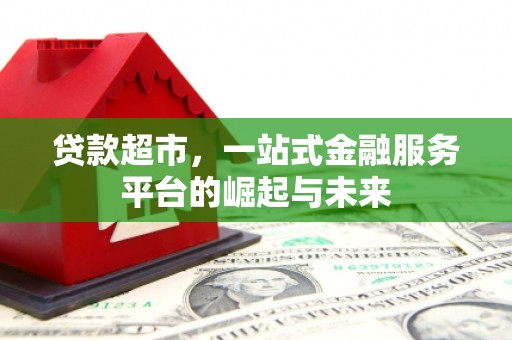 泾阳贷款超市，一站式金融服务平台的崛起与未来