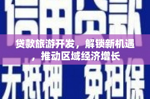 泾阳贷款旅游开发，解锁新机遇，推动区域经济增长