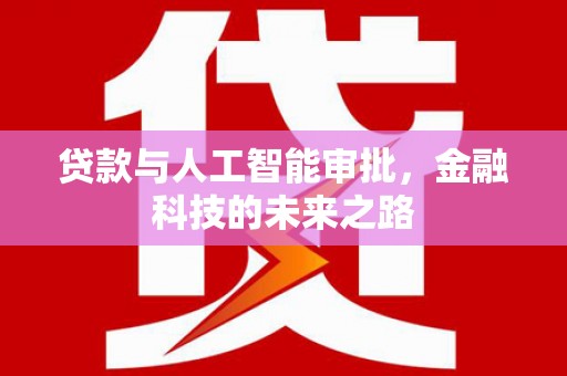 泾阳贷款与人工智能审批，金融科技的未来之路