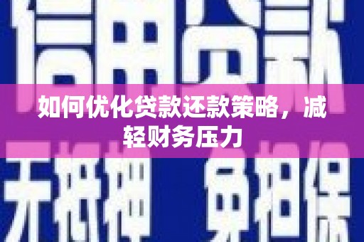 泾阳如何优化贷款还款策略，减轻财务压力