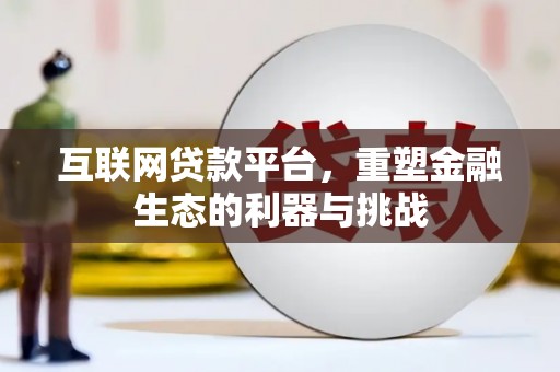 泾阳互联网贷款平台，重塑金融生态的利器与挑战