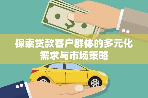 泾阳探索贷款客户群体的多元化需求与市场策略