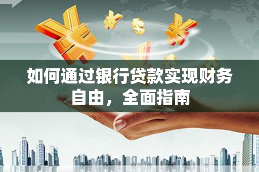泾阳如何通过银行贷款实现财务自由，全面指南