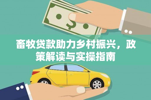 泾阳畜牧贷款助力乡村振兴，政策解读与实操指南