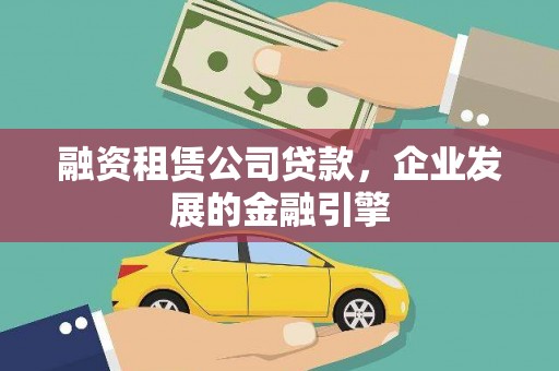 泾阳融资租赁公司贷款，企业发展的金融引擎