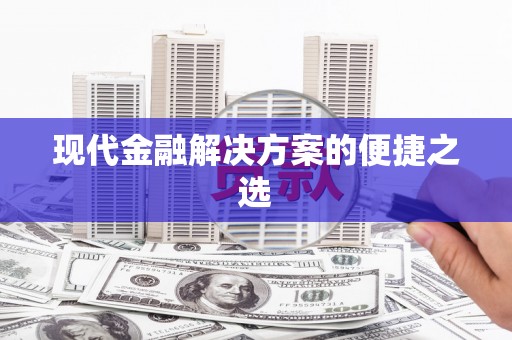 泾阳现代金融解决方案的便捷之选